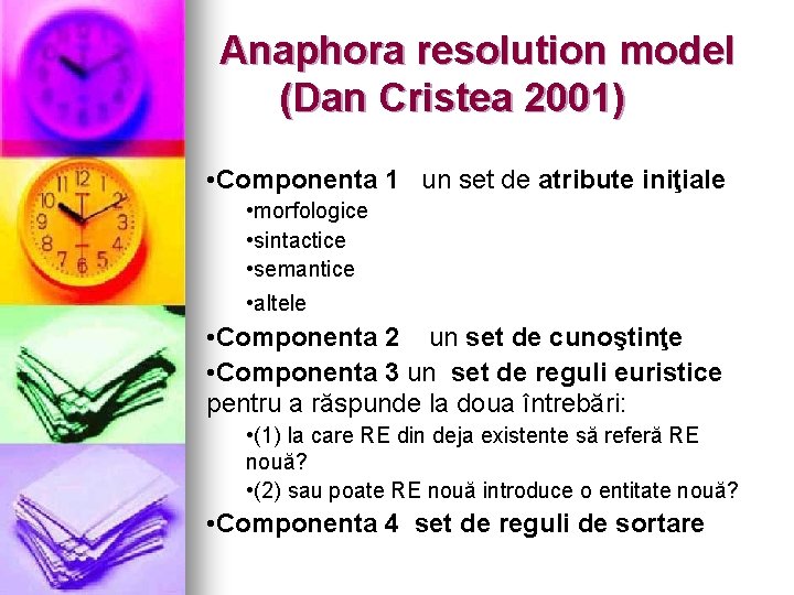 Anaphora resolution model (Dan Cristea 2001) • Componenta 1 un set de atribute iniţiale