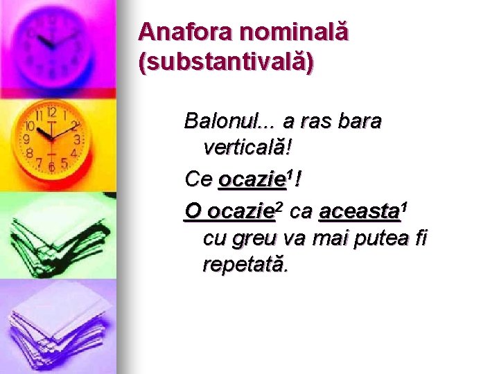 Anafora nominală (substantivală) Balonul. . . a ras bara verticală! Ce ocazie 1! O