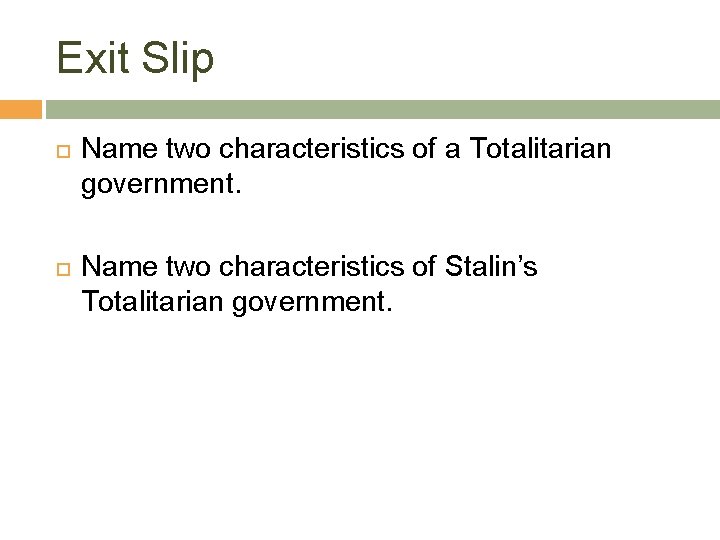 Exit Slip Name two characteristics of a Totalitarian government. Name two characteristics of Stalin’s