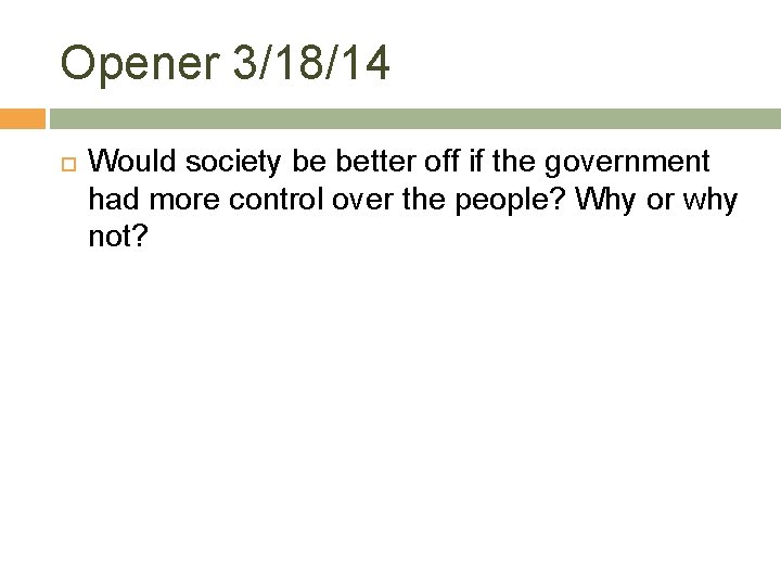 Opener 3/18/14 Would society be better off if the government had more control over