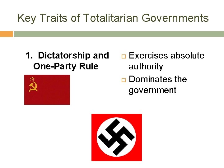 Key Traits of Totalitarian Governments 1. Dictatorship and One-Party Rule Exercises absolute authority Dominates
