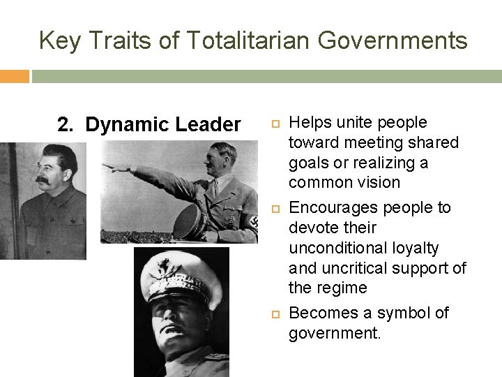 Key Traits of Totalitarian Governments 2. Dynamic Leader Helps unite people toward meeting shared