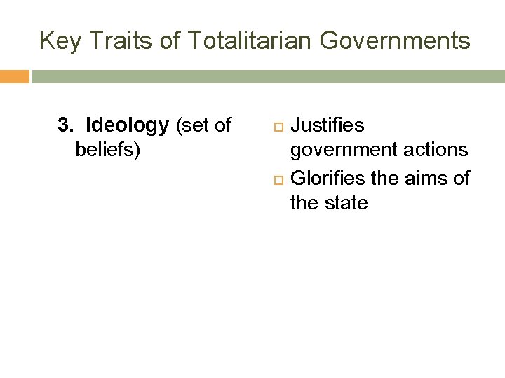 Key Traits of Totalitarian Governments 3. Ideology (set of beliefs) Justifies government actions Glorifies