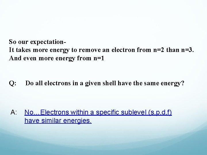 So our expectation. It takes more energy to remove an electron from n=2 than