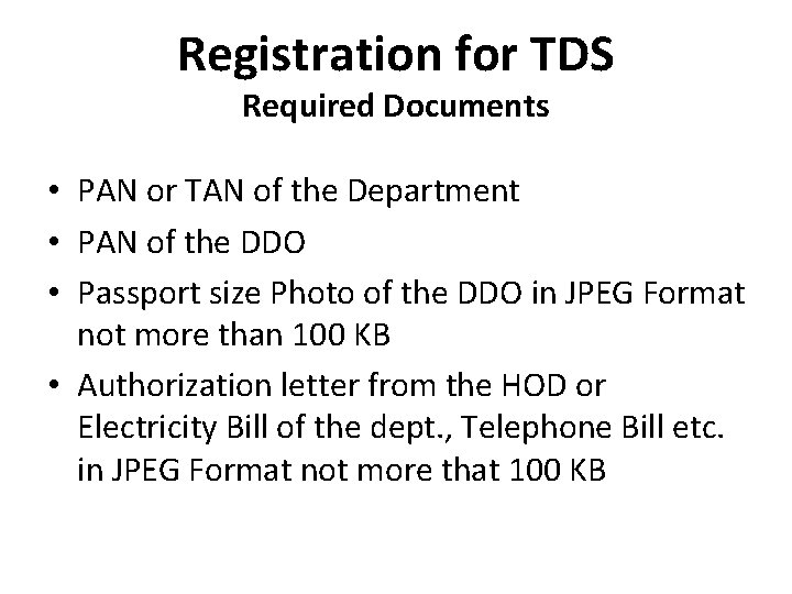 Registration for TDS Required Documents • PAN or TAN of the Department • PAN
