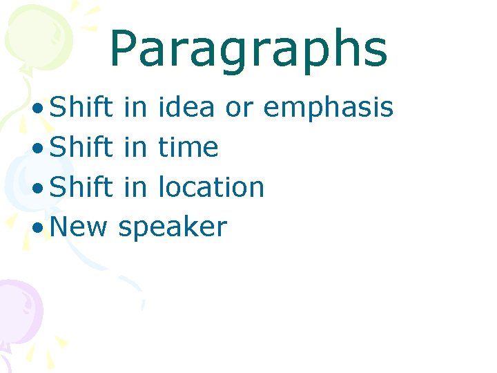 Paragraphs • Shift in idea or emphasis • Shift in time • Shift in