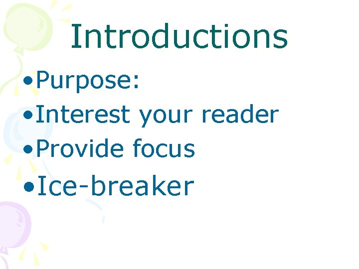 Introductions • Purpose: • Interest your reader • Provide focus • Ice-breaker 