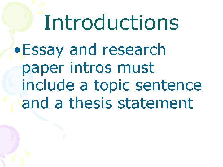 Introductions • Essay and research paper intros must include a topic sentence and a