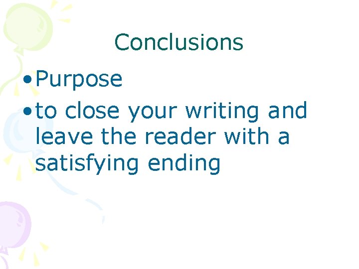 Conclusions • Purpose • to close your writing and leave the reader with a