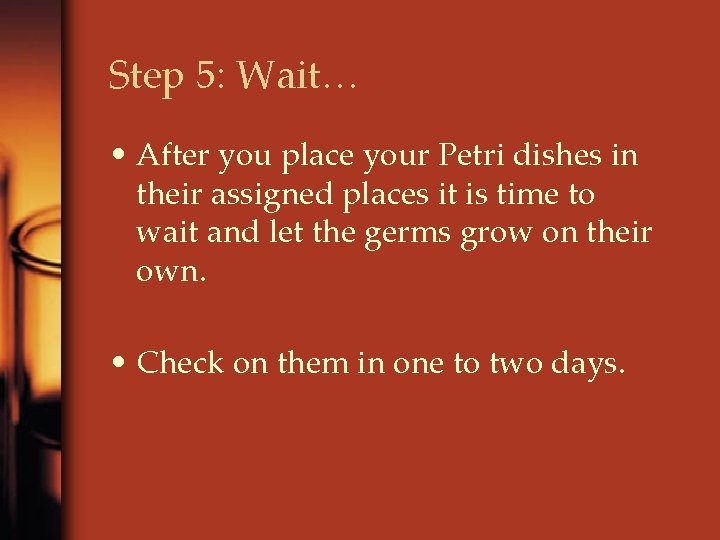 Step 5: Wait… • After you place your Petri dishes in their assigned places
