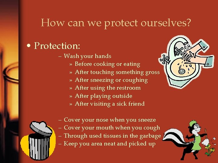 How can we protect ourselves? • Protection: – Wash your hands » Before cooking