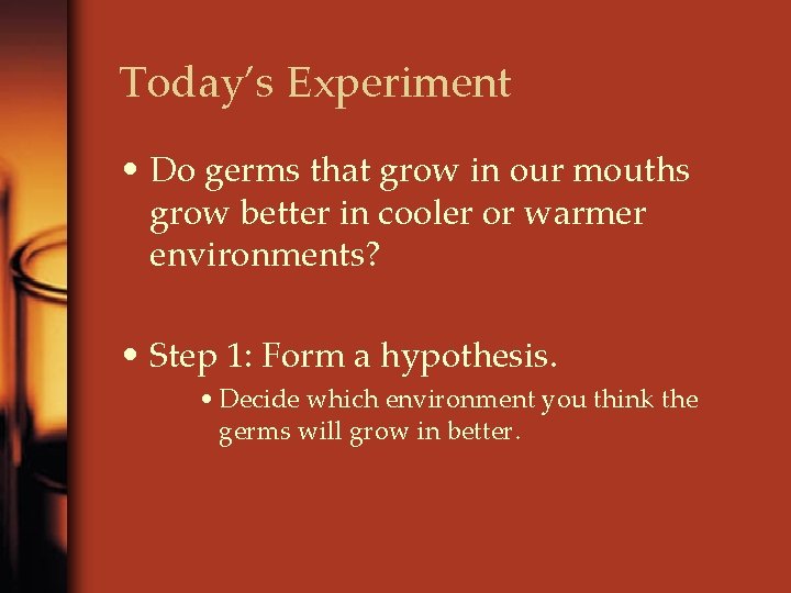 Today’s Experiment • Do germs that grow in our mouths grow better in cooler