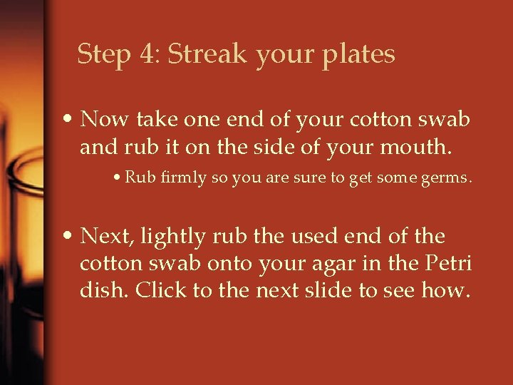 Step 4: Streak your plates • Now take one end of your cotton swab
