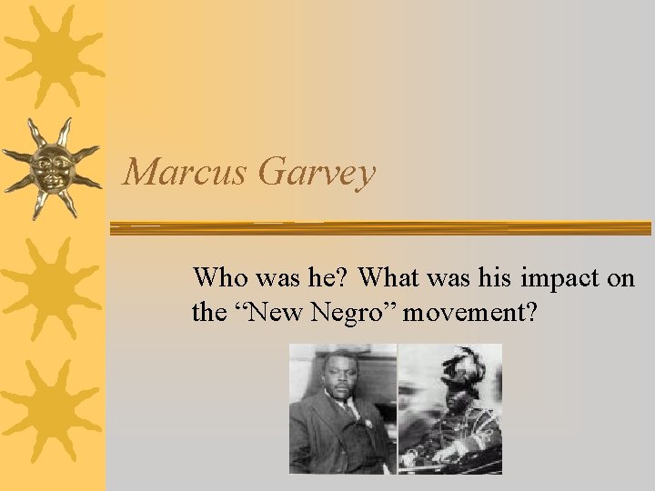 Marcus Garvey Who was he? What was his impact on the “New Negro” movement?