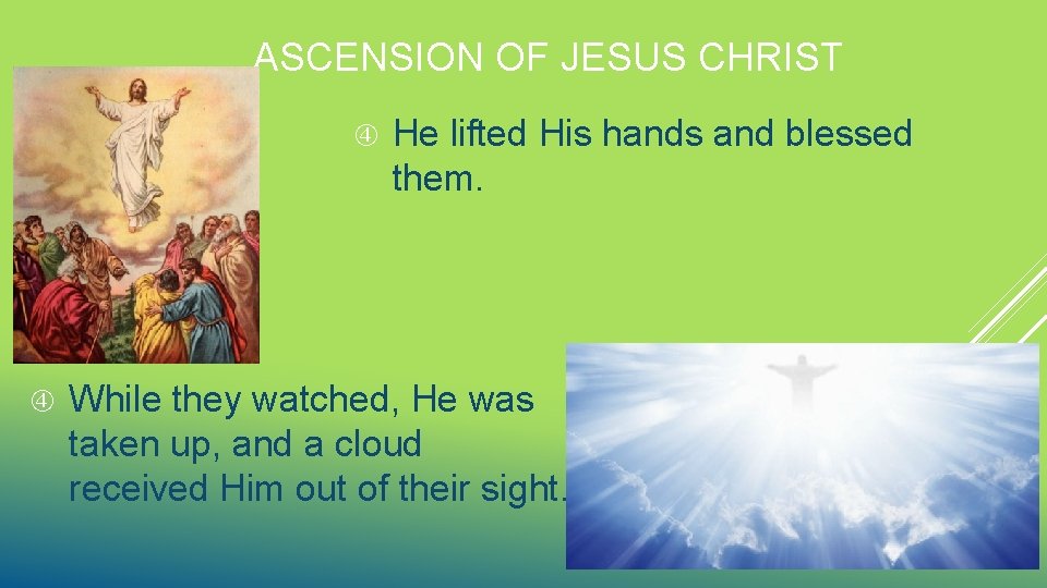 ASCENSION OF JESUS CHRIST He lifted His hands and blessed them. While they watched,