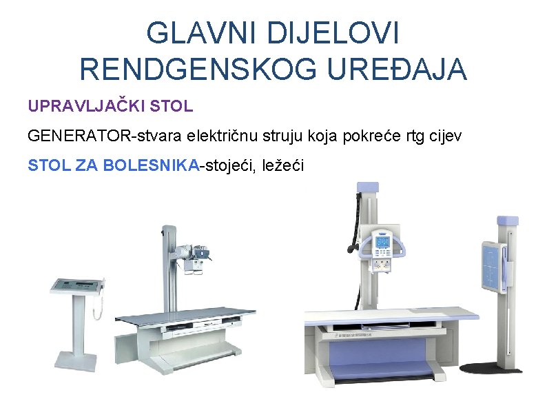 GLAVNI DIJELOVI RENDGENSKOG UREĐAJA UPRAVLJAČKI STOL GENERATOR-stvara električnu struju koja pokreće rtg cijev STOL