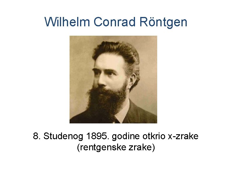 Wilhelm Conrad Röntgen 8. Studenog 1895. godine otkrio x-zrake (rentgenske zrake) 