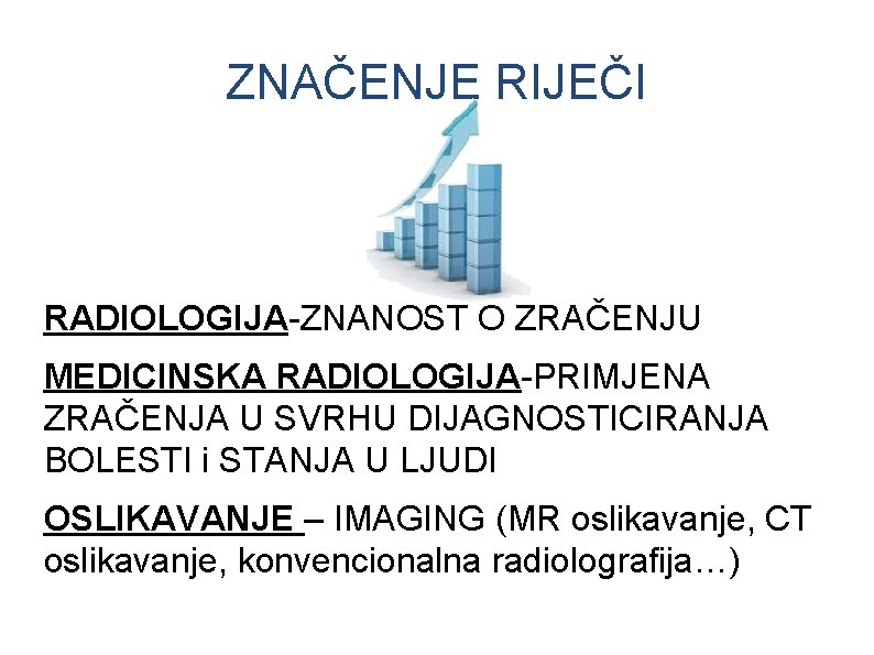 ZNAČENJE RIJEČI RADIOLOGIJA-ZNANOST O ZRAČENJU MEDICINSKA RADIOLOGIJA-PRIMJENA ZRAČENJA U SVRHU DIJAGNOSTICIRANJA BOLESTI i STANJA