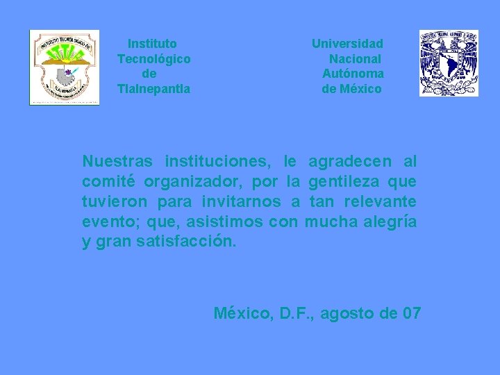 Instituto Tecnológico de Tlalnepantla Universidad Nacional Autónoma de México Nuestras instituciones, le agradecen al Instituto Tecnológico de Tlalnepantla Universidad Nacional Autónoma de México Nuestras instituciones, le agradecen al