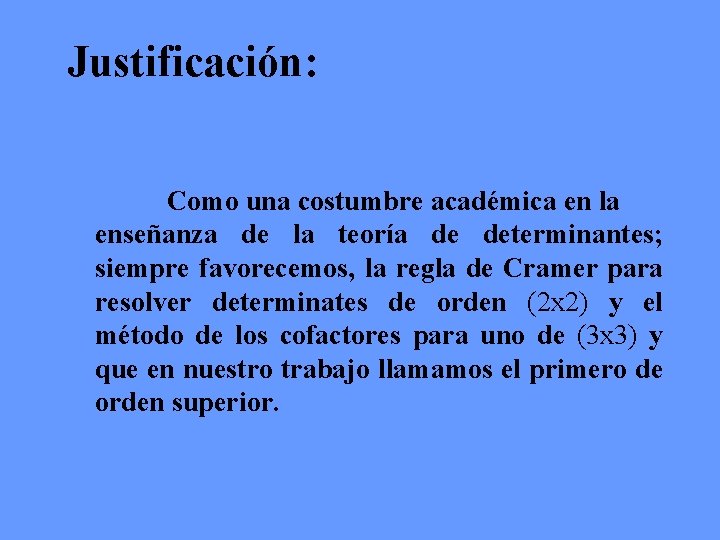 Justificación: Como una costumbre académica en la enseñanza de la teoría de determinantes; siempre