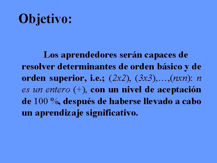 Objetivo: Los aprendedores serán capaces de resolver determinantes de orden básico y de orden