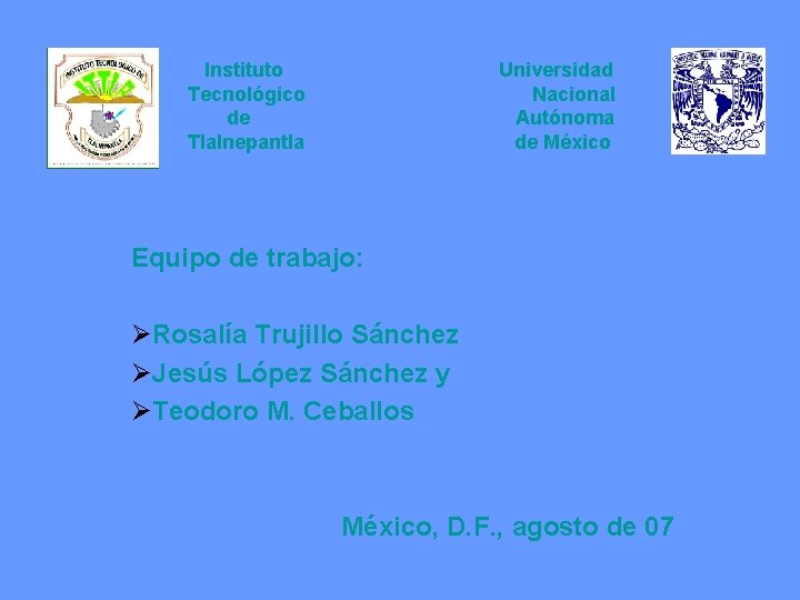 Instituto Tecnológico de Tlalnepantla Universidad Nacional Autónoma de México Equipo de trabajo: ØRosalía Trujillo