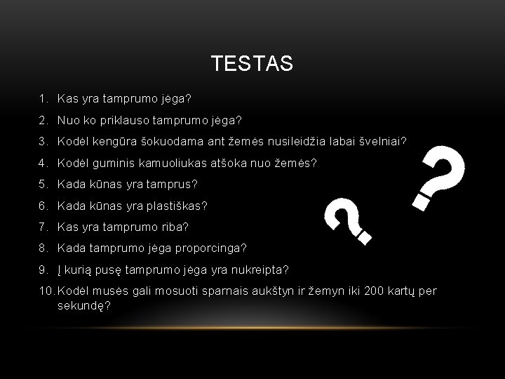 TESTAS 1. Kas yra tamprumo jėga? 2. Nuo ko priklauso tamprumo jėga? 3. Kodėl