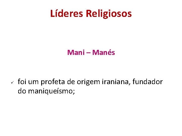 Líderes Religiosos Mani – Manés foi um profeta de origem iraniana, fundador do maniqueísmo; Líderes Religiosos Mani – Manés foi um profeta de origem iraniana, fundador do maniqueísmo;