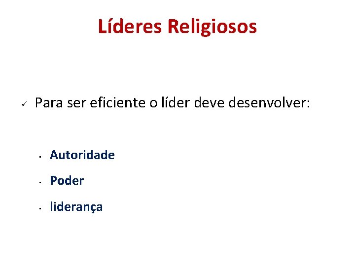 Líderes Religiosos Para ser eficiente o líder deve desenvolver: • Autoridade • Poder • Líderes Religiosos Para ser eficiente o líder deve desenvolver: • Autoridade • Poder •