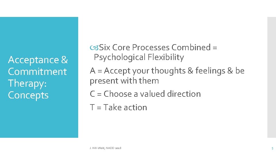 Acceptance & Commitment Therapy: Concepts Six Core Processes Combined = Psychological Flexibility A = Acceptance & Commitment Therapy: Concepts Six Core Processes Combined = Psychological Flexibility A =