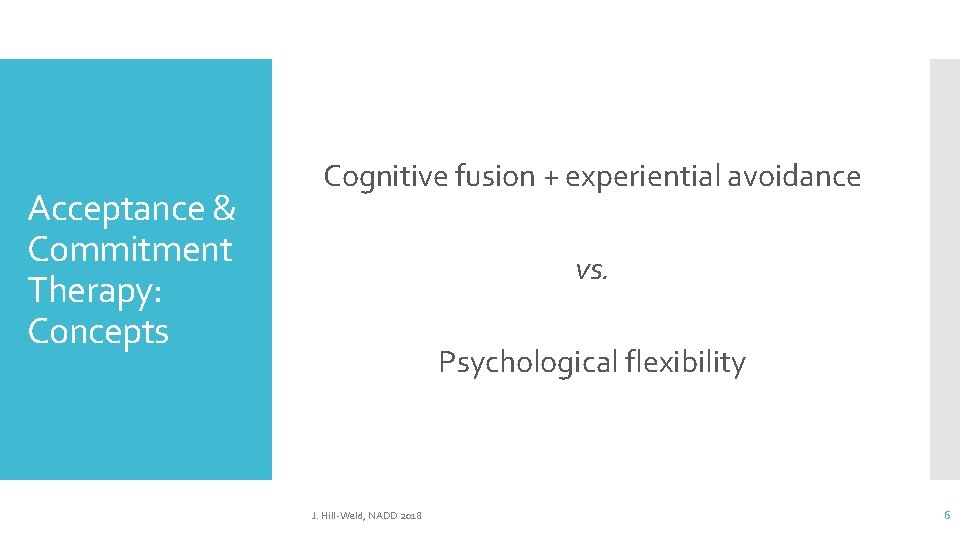 Acceptance & Commitment Therapy: Concepts Cognitive fusion + experiential avoidance vs. Psychological flexibility J. Acceptance & Commitment Therapy: Concepts Cognitive fusion + experiential avoidance vs. Psychological flexibility J.