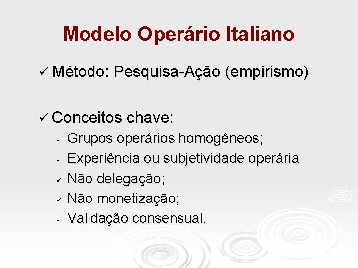 Modelo Operário Italiano ü Método: Pesquisa-Ação (empirismo) ü Conceitos chave: ü ü ü Grupos