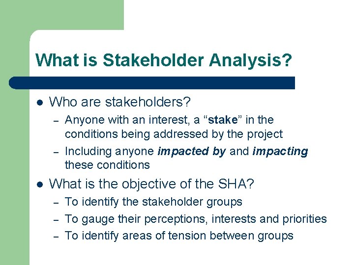 What is Stakeholder Analysis? l Who are stakeholders? – – l Anyone with an