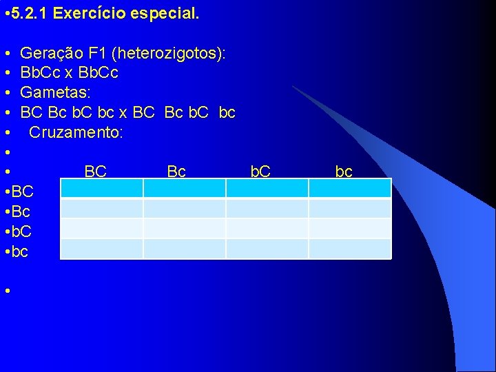  • 5. 2. 1 Exercício especial. • Geração F 1 (heterozigotos): • Bb.