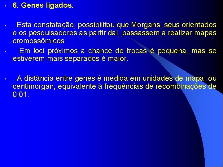  • 6. Genes ligados. • Esta constatação, possibilitou que Morgans, seus orientados e