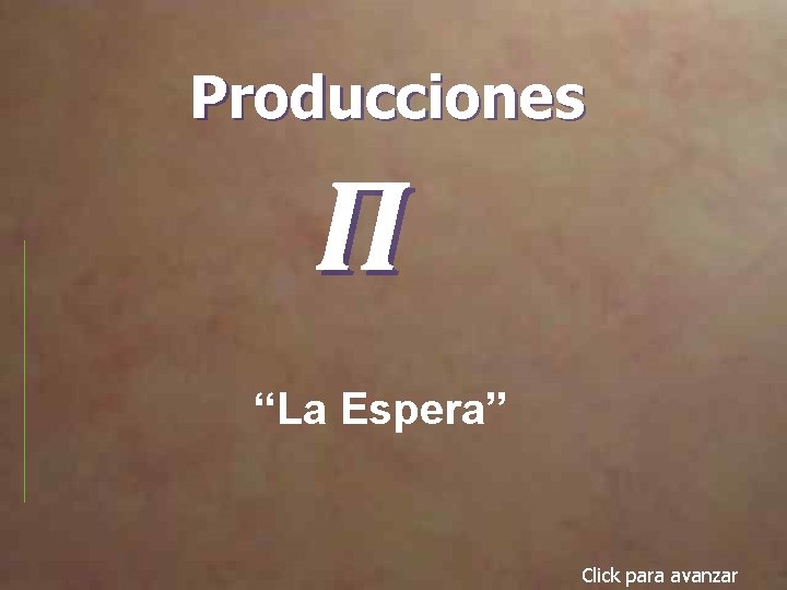 Producciones Π “La Espera” Click para avanzar 