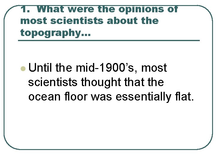 1. What were the opinions of most scientists about the topography… l Until the