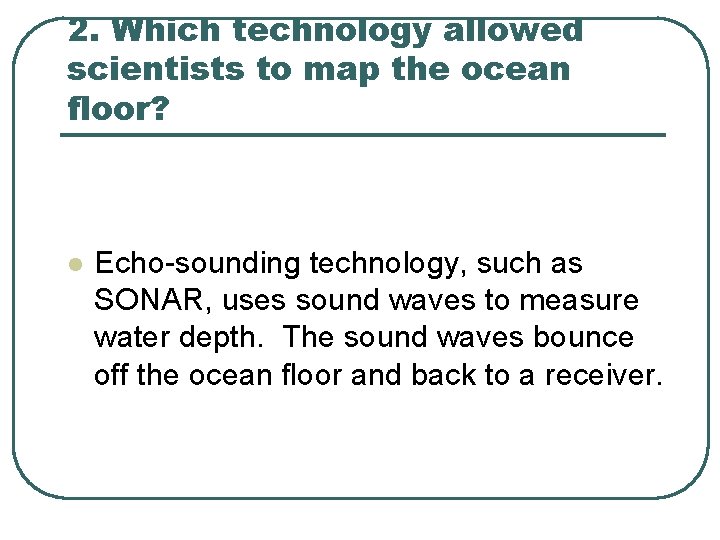 2. Which technology allowed scientists to map the ocean floor? l Echo-sounding technology, such