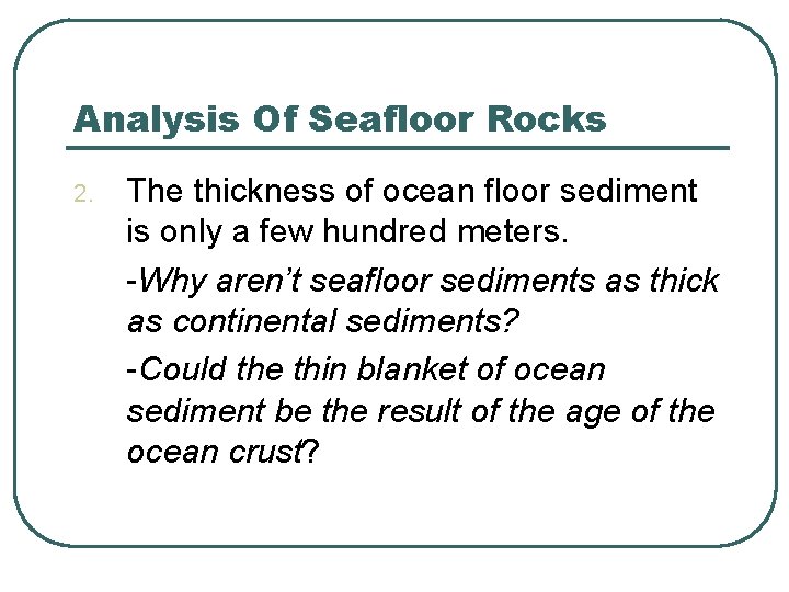 Analysis Of Seafloor Rocks 2. The thickness of ocean floor sediment is only a