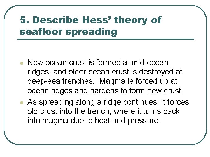 5. Describe Hess’ theory of seafloor spreading l l New ocean crust is formed