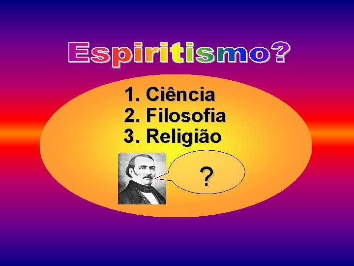 1. Ciência 2. Filosofia 3. Religião ? 