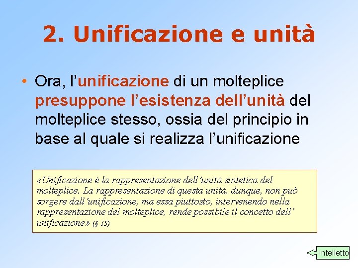 2. Unificazione e unità • Ora, l’unificazione di un molteplice presuppone l’esistenza dell’unità del