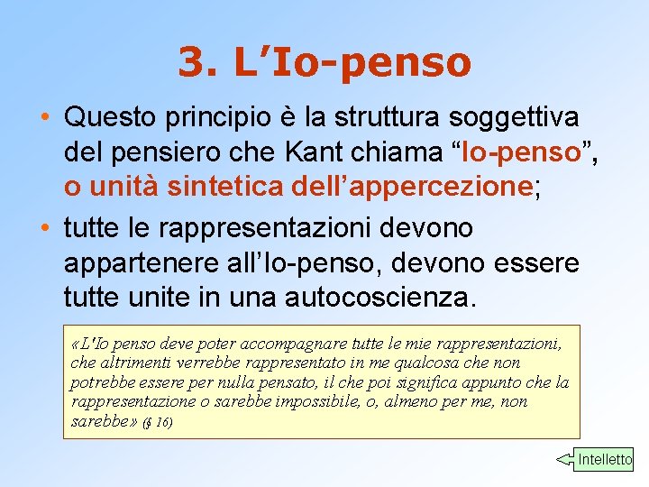 3. L’Io-penso • Questo principio è la struttura soggettiva del pensiero che Kant chiama