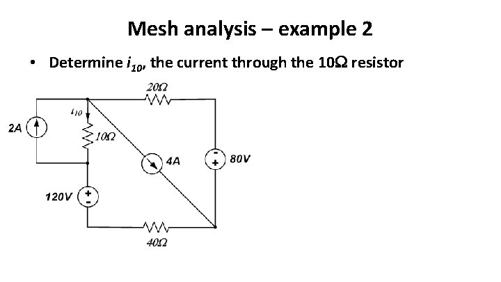 Mesh analysis – example 2 • Determine i 10, the current through the 10
