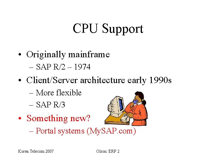 CPU Support • Originally mainframe – SAP R/2 – 1974 • Client/Server architecture early