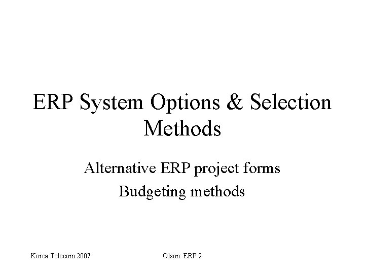ERP System Options & Selection Methods Alternative ERP project forms Budgeting methods Korea Telecom