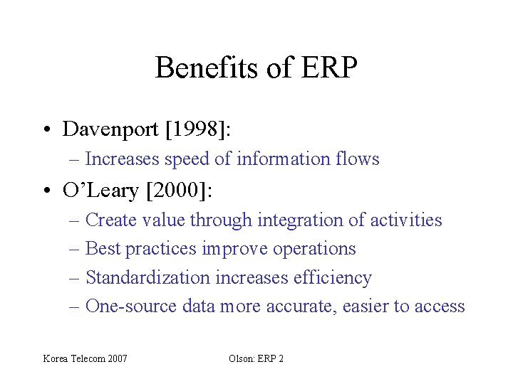 Benefits of ERP • Davenport [1998]: – Increases speed of information flows • O’Leary