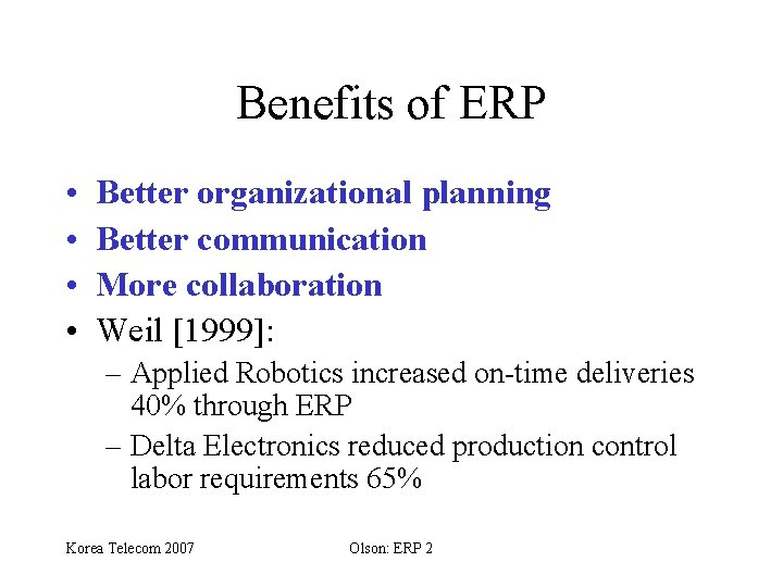 Benefits of ERP • • Better organizational planning Better communication More collaboration Weil [1999]: