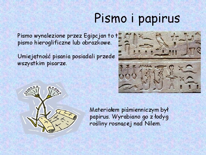 Pismo i papirus Pismo wynalezione przez Egipcjan to to pismo hieroglificzne lub obrazkowe. Umiejętność