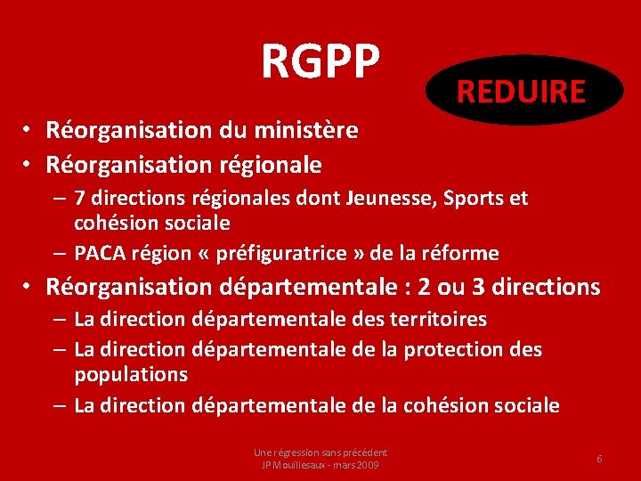 RGPP REDUIRE • Réorganisation du ministère • Réorganisation régionale – 7 directions régionales dont